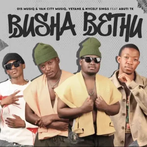 015 MusiQ & Van City MusiQ, Veyane & Nvcely Sings - Busha Bethu (feat. Abuti TK)