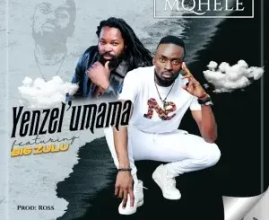 Mqhele – Yenzel’umama Ft. Big Zulu